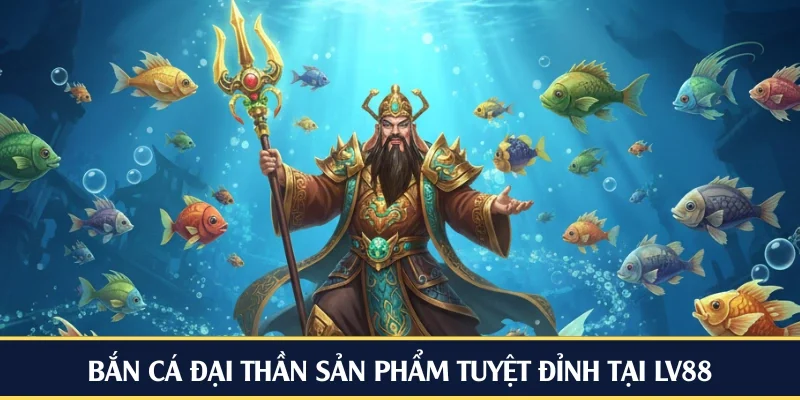 Bắn cá đại thần lựa chọn hấp dẫn tại LV88