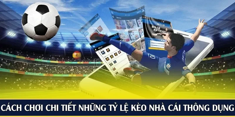 Cách chơi chi tiết những tỷ lệ kèo nhà cái thông dụng