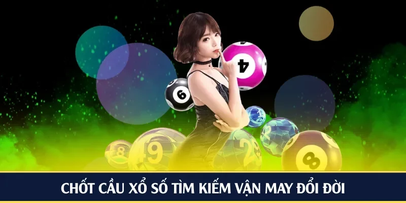 Chốt cầu xổ số tìm kiếm vận may đổi đời