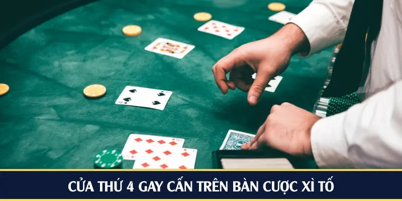 Cửa thứ 4 gay cấn trên bàn cược xì tố