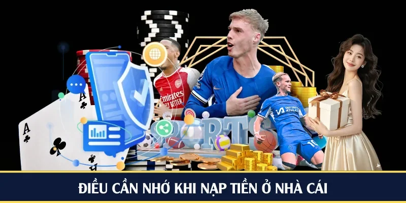 Điều cần nhớ khi nạp tiền ở nhà cái