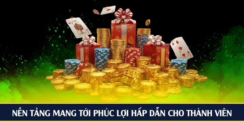 Nền tảng mang tới phúc lợi hấp dẫn cho thành viên