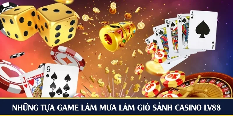 Những tựa game làm mưa làm gió sảnh casino LV88