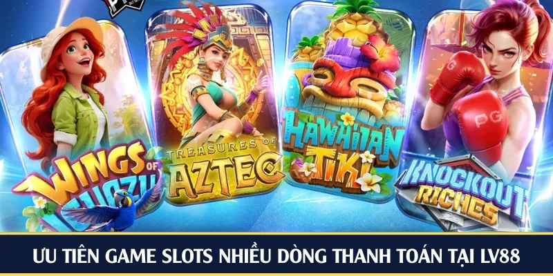 Ưu tiên game slots nhiều dòng thanh toán tại LV88
