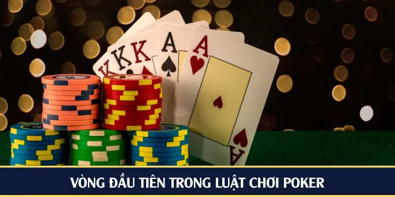 Vòng đầu tiên trong luật chơi Poker